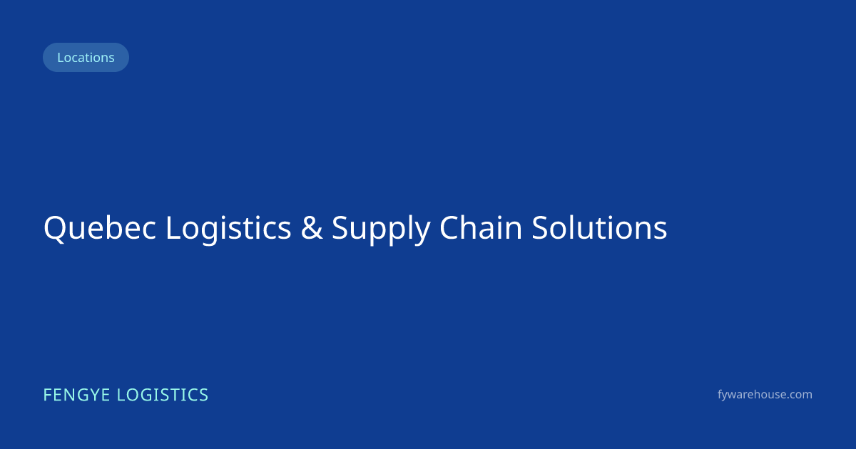 Quebec Logistics & Supply Chain Solutions | FENGYE LOGISTICS